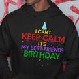 I Cant Keep Calm Its My Best Friends Birthday Hoodie Unique Gifts