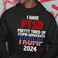 I Have Ptsd Pretty Tired Of Stupid Democrats Trump 2024 Tshirt Hoodie Unique Gifts