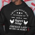 I Never Dreamed Id Grow Up To Be A Super Sexy Chicken Lady Men Hoodie Personalized Gifts