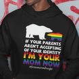 If Your Parents Arent Accepting Of Your Identity Im Your Mom Now Lgbt Hoodie Unique Gifts