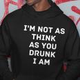 Im Not As Think As You Drunk I Am Funny Graphic Design Printed Casual Daily Basic Hoodie Personalized Gifts