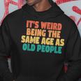 Its Weird Being The Same Age As Old People Men Hoodie Personalized Gifts