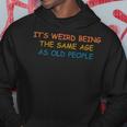 Its Weird Being The Same Age As Old People Funny Vintage Hoodie Funny Gifts