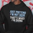 Just Pretend Im Not Here Funny Hoodie Unique Gifts