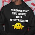 You Know What That Sounds Like Not My Problem Men Hoodie Personalized Gifts