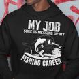 My Job - Messing Up My Fishing Career Hoodie Funny Gifts