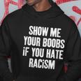Show Me Your Boobs If You Hate Racism Hoodie Personalized Gifts