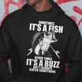Sometimes Its A Fish Other Times Its A Buzz Hoodie Unique Gifts
