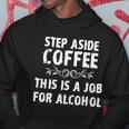 Step Aside Coffee This Is A Job For Alcohol Funny Hoodie Unique Gifts