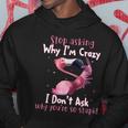 Stop Asking Why Im Crazy I Dont Ask Why Youre So Stupid Funny Hoodie Personalized Gifts
