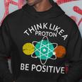 Think Like A Proton Be Positive Tshirt Hoodie Unique Gifts