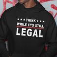 Think While Its Still Legal Hoodie Unique Gifts