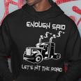Trucker Trucker Enough Said Lets Hit The Road Truck Driver Trucking Hoodie Funny Gifts