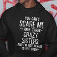 You Cant Scare Me I Have Three Crazy Sisters Funny Brother Hoodie Unique Gifts