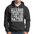 All Lives Cant Matter Until Black Lives Matter Hoodie
