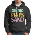 Easter Oh For Peeps Sake Hoodie