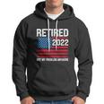 Funny Retired 2022 I Worked My Whole Life For This Retirement Hoodie