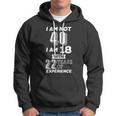 I Am Not 40 I Am 18 With 22 Years Of Experience 40Th Birthday Tshirt Hoodie