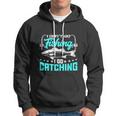 I Go Catching Fishermans Fishing Funny Hoodie
