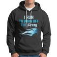 I Run To Burn Off The Crazy Funny Hoodie