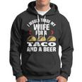 I Would Trade My Wife For A Taco And Beer - Beer And Taco Hoodie
