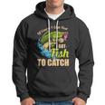 Of Course I Come Fast I Got Fish To Catch Fishing Funny Gift Great Gift Hoodie