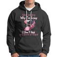 Stop Asking Why Im Crazy I Dont Ask Why Youre So Stupid Funny Hoodie