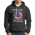 When I Die Dont Let Me Vote Democrat Pro America Anti Biden Hoodie