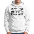 Im So Tired Of Being My Wifes Arm Candy Funny Husband Hoodie