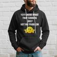 You Know What That Sounds Like Not My Problem Men Hoodie Gifts for Him