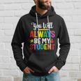 Youll Always Be My Student Happy Last Day Of School Teacher Gift Hoodie Gifts for Him