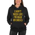 I Dont Need Life Im High On Drugs Tshirt Women Hoodie