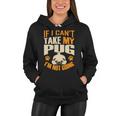 If I Cant Take My Pug Im Not Going Women Hoodie