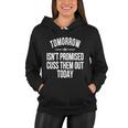 Tomorrow Isnt Promised Cuss Them Out Today Funny Cool Gift Women Hoodie