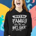 Aint No Family Like The One We Got Funny Family Women Hoodie Gifts for Her