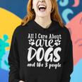 Funny All I Care About Are Dogs And Maybe Three People Dog Women Hoodie Gifts for Her