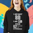 I Am Not 80 I Am 18 With 62 Years Of Experience 80Th Birthday Tshirt Women Hoodie Gifts for Her