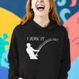 I Jerk It Funny Fishing Pole Tshirt Women Hoodie Gifts for Her