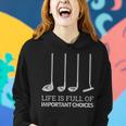 Life Is Full Of Important Choices Golf Clubs Women Hoodie Gifts for Her