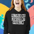 Lovely Funny Cool Sarcastic Retired No Longer My Problem Women Hoodie Gifts for Her