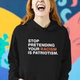 Stop Pretending Your Racism Is Patriotism V3 Women Hoodie Gifts for Her