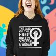 The Land Of The Free Unless Youre A Woman Pro Choice Womens Rights Women Hoodie Gifts for Her