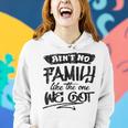 Aint No Family Like The One We Got Funny Family Women Hoodie Gifts for Her