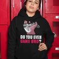 Do You Even Game Bro Funny Gamer Women Hoodie Unique Gifts