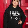 Fathers Day Gift Dad Im Not Retired A Professional Grandpa Great Gift Women Hoodie Unique Gifts