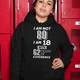 I Am Not 80 I Am 18 With 62 Years Of Experience 80Th Birthday Tshirt Women Hoodie Unique Gifts