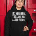 Its Weird Being The Same Age As Old People Funny Sarcastic Women Hoodie Funny Gifts