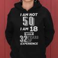 I Am Not 50 I Am 18 With 32 Years Of Experience 50Th Birthday Women Hoodie
