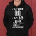 I Am Not 80 I Am 18 With 62 Years Of Experience 80Th Birthday Tshirt Women Hoodie