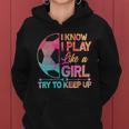 I Know I Play Like A Girl Try To Keep Up Soccer V2 Women Hoodie